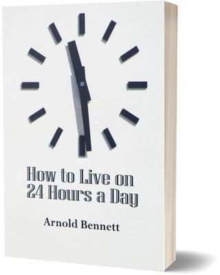 How to Live on Twenty-Four Hours a Day - Arnold Bennett