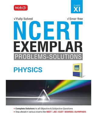 MTG NCERT Exemplar Problem Solutions Physics Class 11 - Complete Solution to all Objective and Subjective Questions
