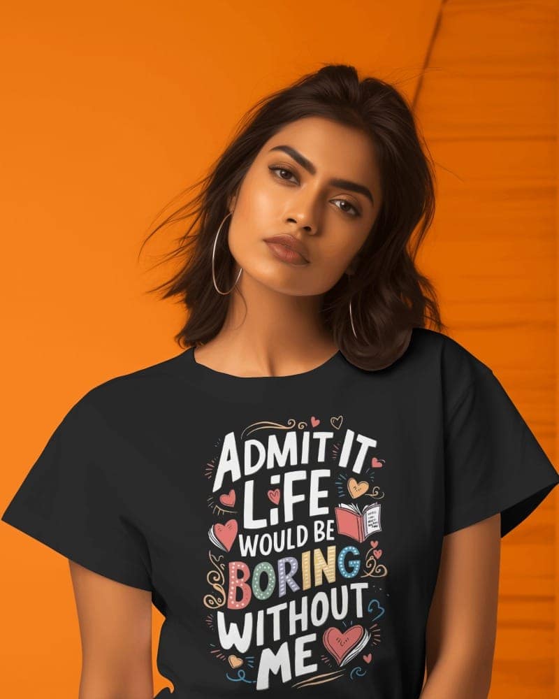 Women's T-Shirt with "Admit It, Life Would be Boring Without Me" Design view 2