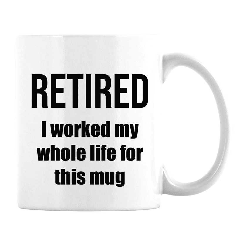 I Worked My Whole Life for This Mug Coffee Mug (11 oz)