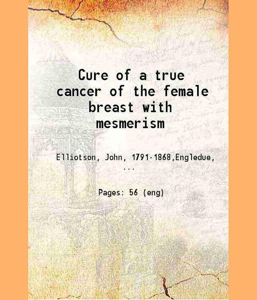 Cure of a true cancer of the female breast with mesmerism 1848 [Hardcover]
