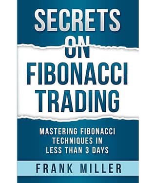 Secrets on Fibonacci Trading: Mastering Fibonacci Techniques In Less Than 3 Days