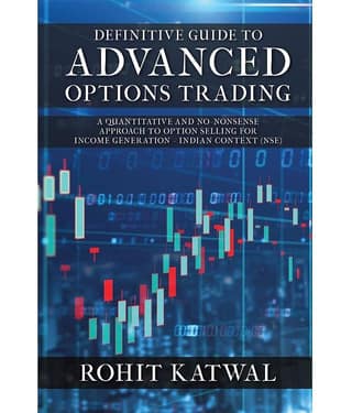 Definitive Guide to Advanced Options Trading : A quantitative and no-nonsense approach to Option Selling for Income Generation - Indian Context (NSE)